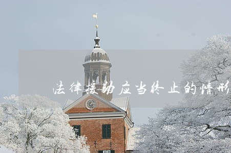 法律援助应当终止的情形 法律援助应当终止的情形