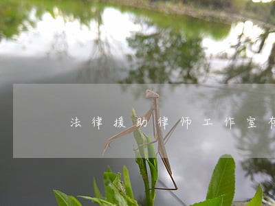 法律援助律师工作室存在的问题 法律援助律师工作室存在的问题