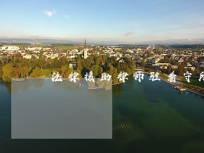 法律援助律师驻看守所工作站 法律援助律师驻看守所工作站