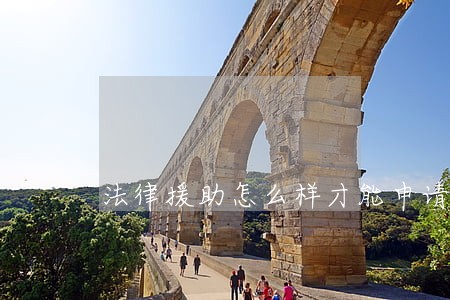 法律援助怎么样才能申请 法律援助怎么样才能申请