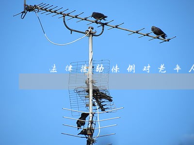 法律援助条例对老年人 法律援助条例对老年人