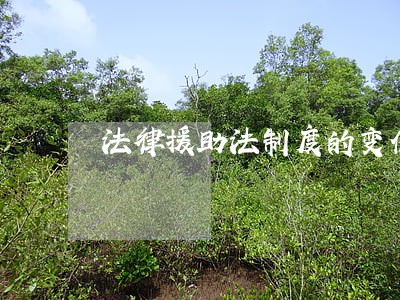 法律援助法制度的变化 法律援助法制度的变化
