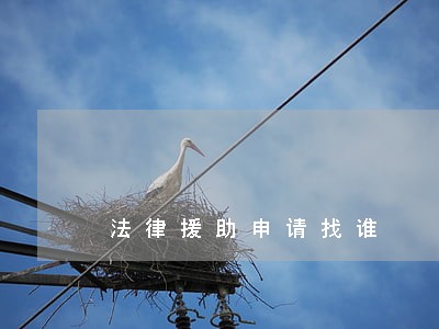 法律援助申请找谁 法律援助申请找谁
