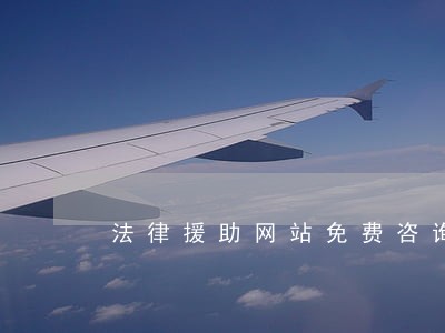 法律援助网站免费咨询 法律援助网站免费咨询