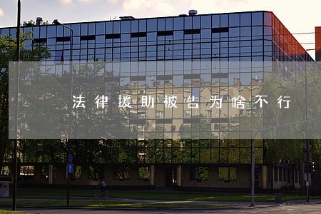 法律援助被告为啥不行 法律援助被告为啥不行