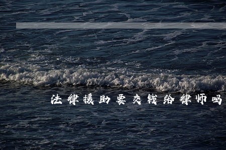 法律援助要交钱给律师吗