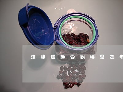法律援助要到哪里去申请 法律援助要到哪里去申请