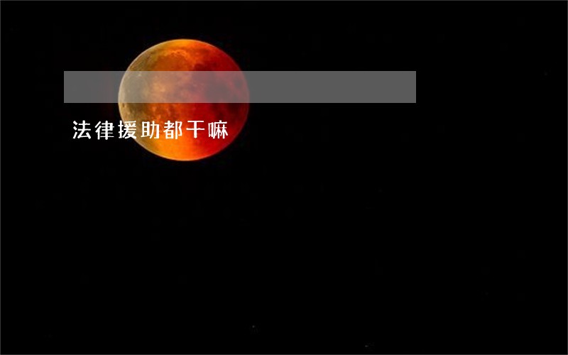 法律援助都干嘛 法律援助都干嘛