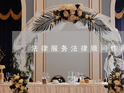 法律服务法律顾问作用 法律服务法律顾问作用