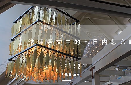 法律条文中的七日内怎么解释