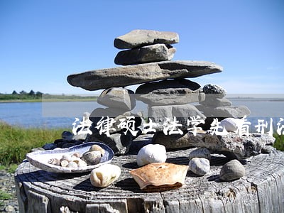 法律硕士法学先看刑法还是民法 法律硕士法学先看刑法还是民法