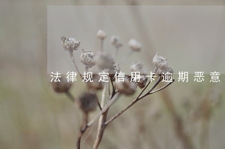 法律规定信用卡逾期恶意套现 法律规定信用卡逾期恶意套现