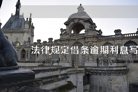 法律规定借条逾期利息写多少 法律规定借条逾期利息写多少
