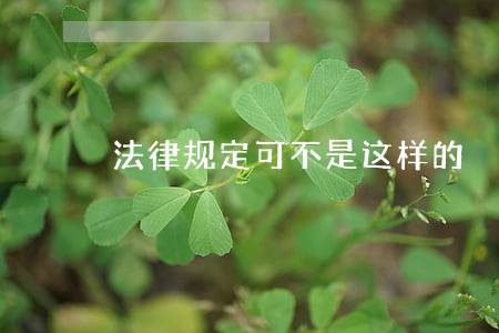 法律规定可不是这样的 法律规定可不是这样的