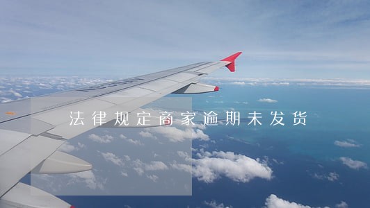 法律规定商家逾期未发货 法律规定商家逾期未发货