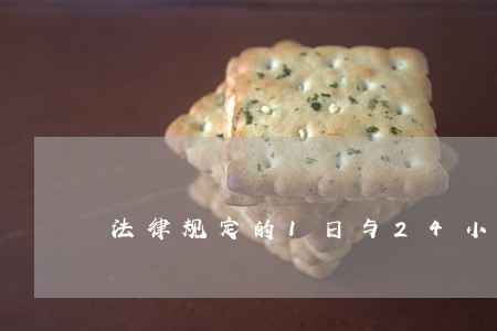 法律规定的1日与24小时 法律规定的1日与24小时