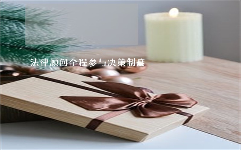 法律顾问全程参与决策制度 法律顾问全程参与决策制度