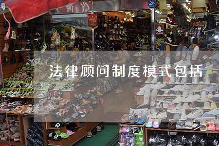 法律顾问制度模式包括 法律顾问制度模式包括