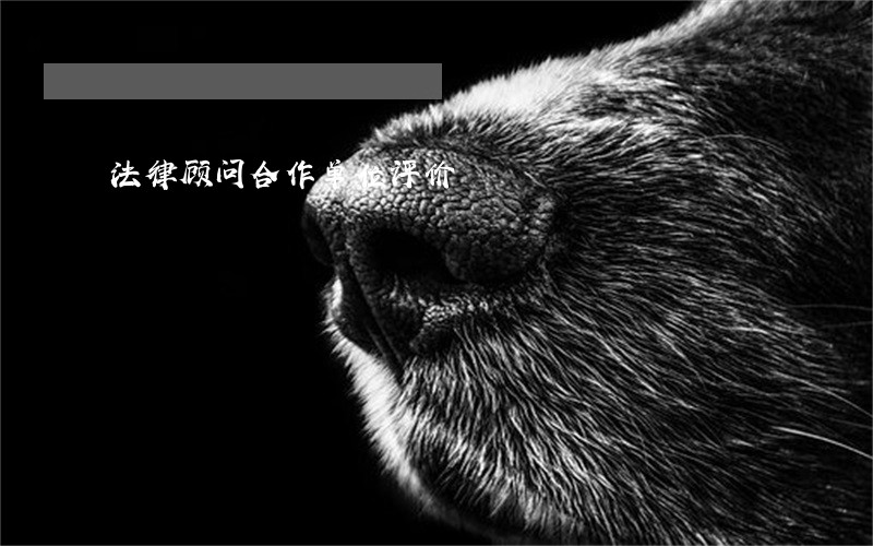 法律顾问合作单位评价 法律顾问合作单位评价
