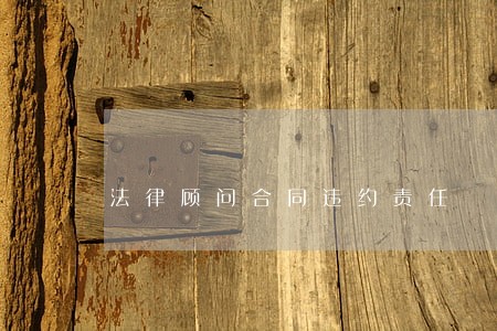 法律顾问合同违约责任 法律顾问合同违约责任