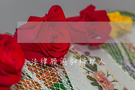 法律顾问和辩护人 法律顾问和辩护人