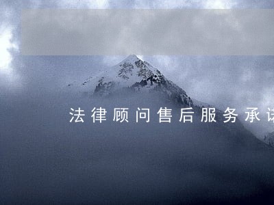法律顾问售后服务承诺书 法律顾问售后服务承诺书