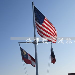 法律顾问团能打官司吗 法律顾问团能打官司吗