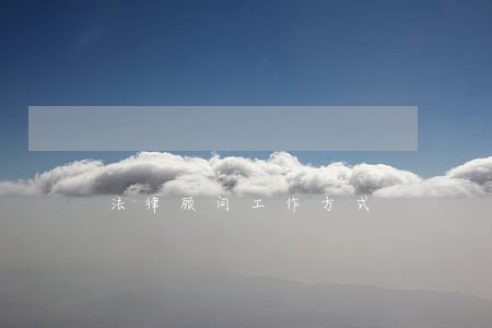 法律顾问工作方式 法律顾问工作方式