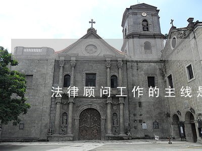 法律顾问工作的主线是什么 法律顾问工作的主线是什么