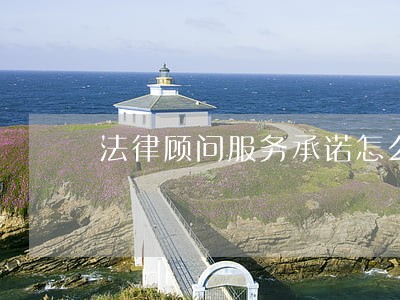法律顾问服务承诺怎么写 法律顾问服务承诺怎么写