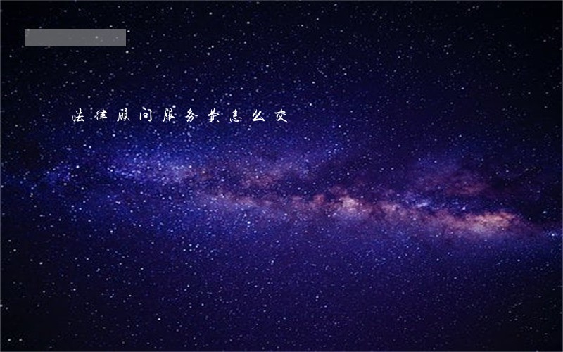 法律顾问服务费怎么交 法律顾问服务费怎么交