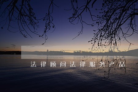 法律顾问法律服务产品 法律顾问法律服务产品