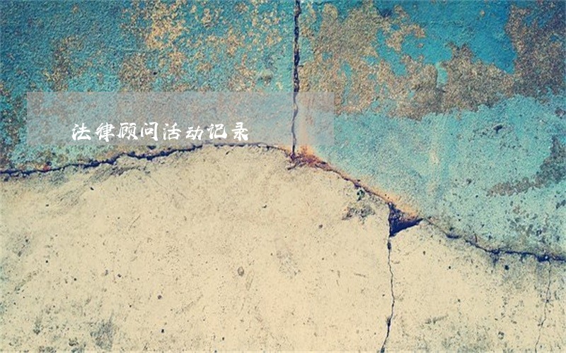 法律顾问活动记录 法律顾问活动记录