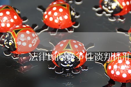 法律顾问竞争性谈判标准 法律顾问竞争性谈判标准