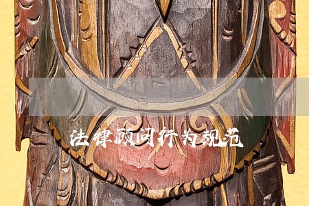 法律顾问行为规范 法律顾问行为规范