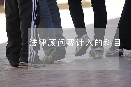 法律顾问费计入的科目 法律顾问费计入的科目