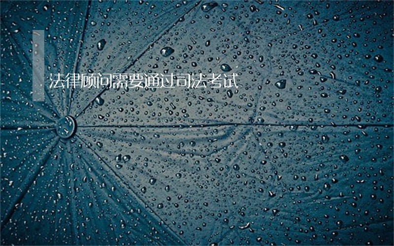 法律顾问需要通过司法考试 法律顾问需要通过司法考试