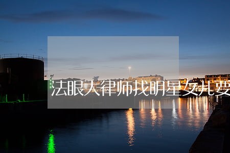法眼大律师找明星女儿要5000万 法眼大律师找明星女儿要5000万