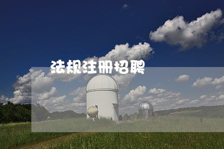 法规注册招聘 法规注册招聘