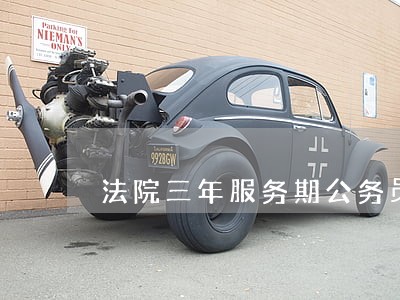 法院三年服务期公务员论坛 法院三年服务期公务员论坛