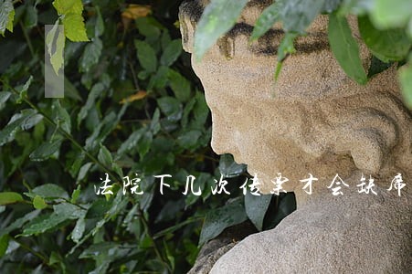 法院下几次传票才会缺席宣判 法院下几次传票才会缺席宣判