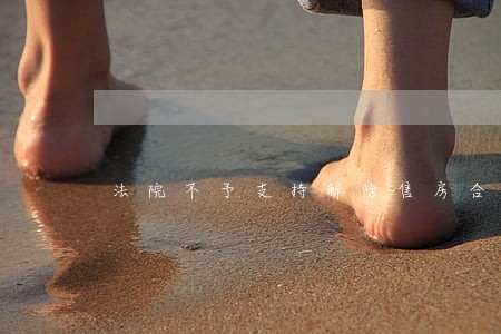 法院不予支持解除售房合同 法院不予支持解除售房合同