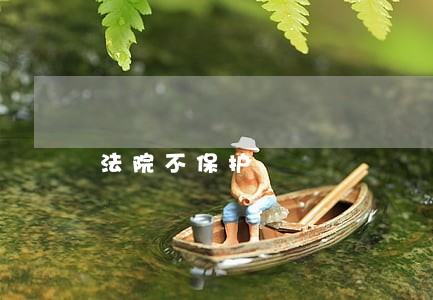 法院不保护 法院不保护