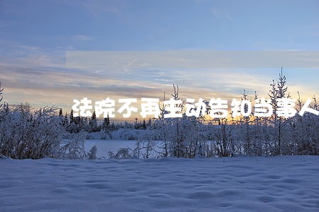 法院不再主动告知当事人变更诉求 法院不再主动告知当事人变更诉求