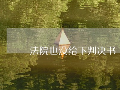 法院也没给下判决书 法院也没给下判决书