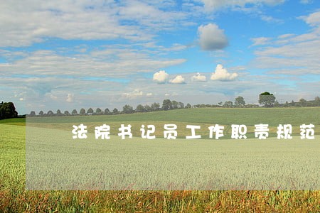 法院书记员工作职责规范 法院书记员工作职责规范