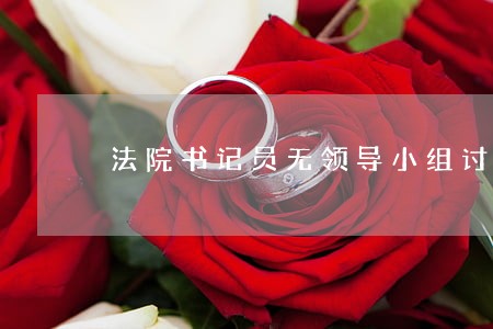法院书记员无领导小组讨论面试 法院书记员无领导小组讨论面试