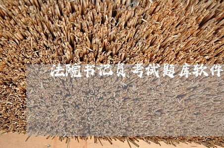 法院书记员考试题库软件 法院书记员考试题库软件