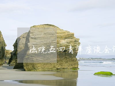 法院五四青年座谈会讲话稿 法院五四青年座谈会讲话稿