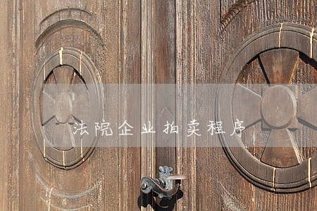 法院企业拍卖程序 法院企业拍卖程序